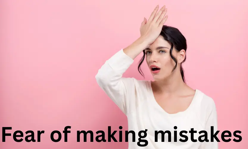 Fear of making mistakes